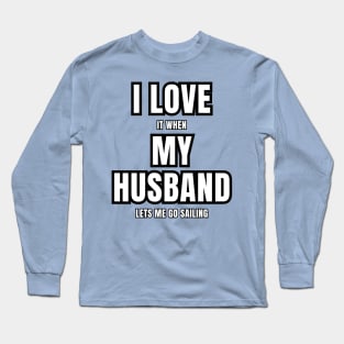 I Love It When My Husband Lets Me Go Sailing Vibes! Long Sleeve T-Shirt